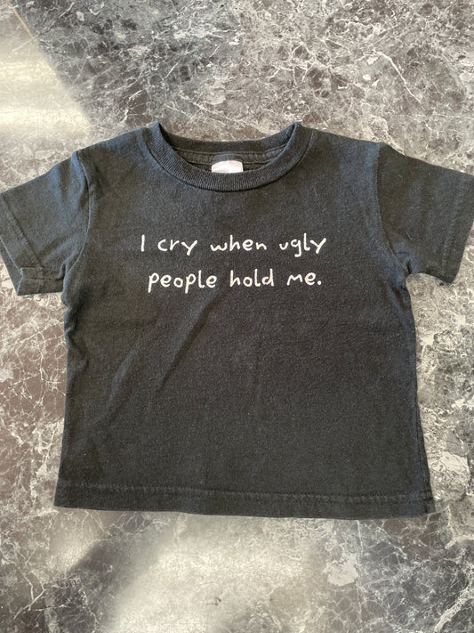 18m I Cry When Ugly People Hold Me Tee